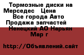 Тормозные диски на Мерседес › Цена ­ 3 000 - Все города Авто » Продажа запчастей   . Ненецкий АО,Нарьян-Мар г.